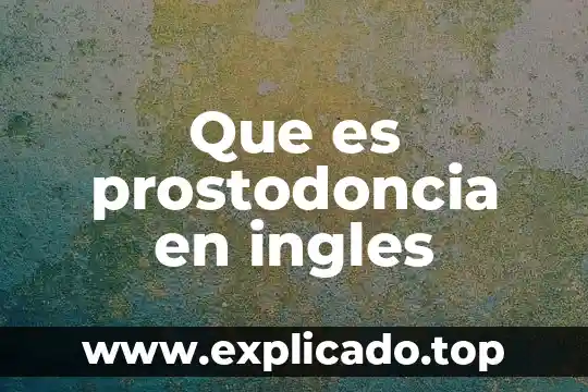 Que es la existencia del hombre 7 Que es prostodoncia en ingles
