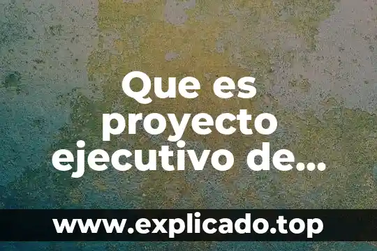Que es un resumen ejecutivo financiero 7 Que es proyecto ejecutivo de obra