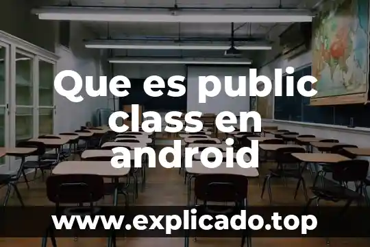 Que es com android os 4 Que es public class en android