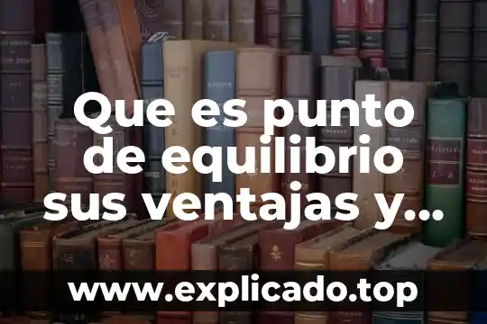 Que es un blog en informatica ventajas y desventajas 8 Que es punto de equilibrio sus ventajas y desventajas