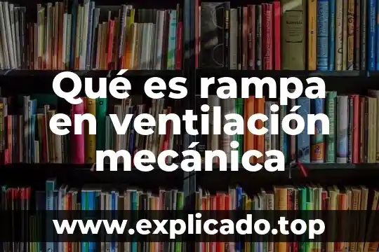 Qué es la relación i:e en ventilación mecánica 8 Qué es rampa en ventilación mecánica