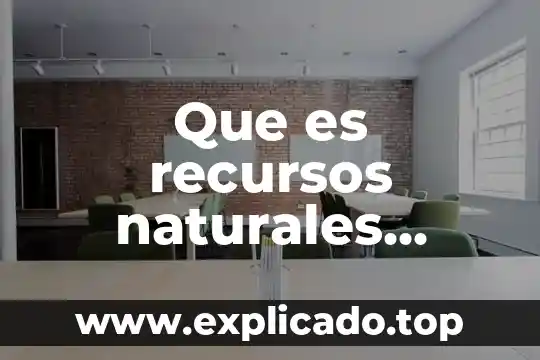 Que es materia en ciencias naturales para niños 7 Que es recursos naturales resumido