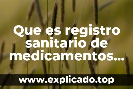 Que es registro sanitario de medicamentos 5 Que es registro sanitario de medicamentos mexico