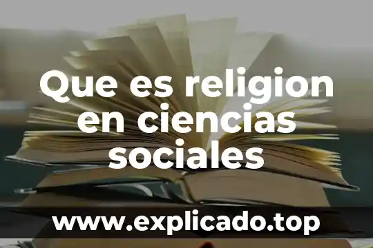Que es metodo ciencias sociales 3 Que es religion en ciencias sociales