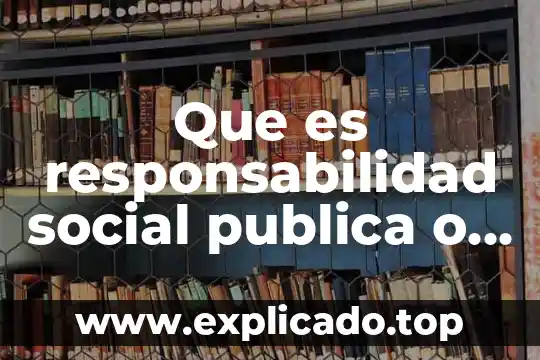 Que es un informe administrativo y ejemplo 3 Que es responsabilidad social publica o gubernamental