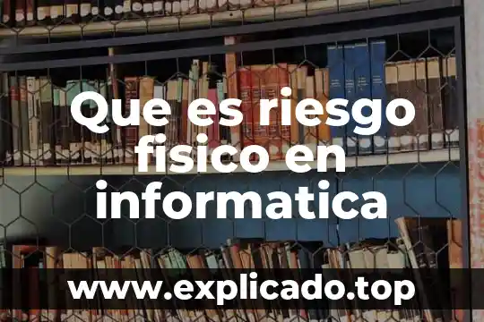 Que es riesgo fisico en informatica
