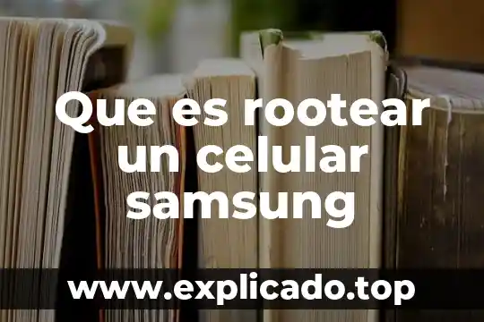 Que es rootear un celular samsung