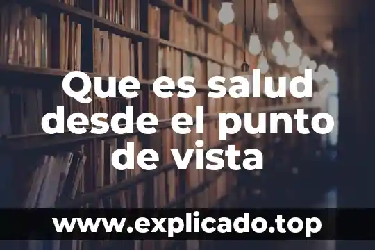 Que es salud desde el punto de vista