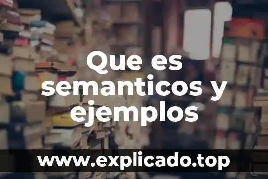 Que es semanticos y ejemplos