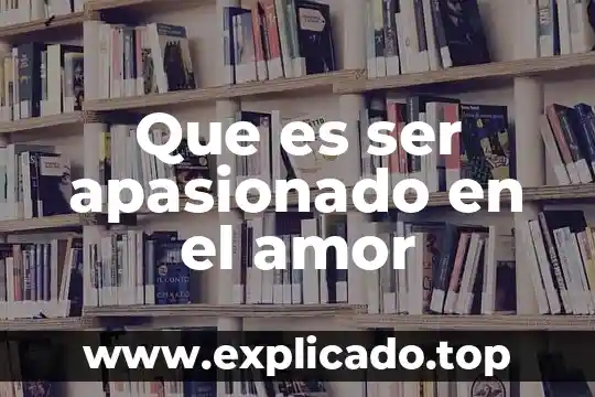 Que es ser una mujer correcta 4 Que es ser apasionado en el amor