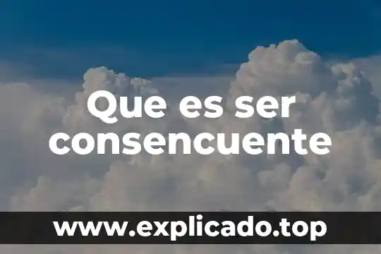 Que es ser consencuente