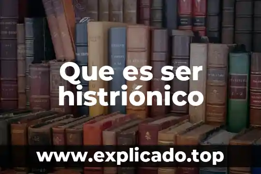 Que es ser un plebello 6 Que es ser histri贸nico