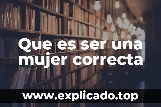 Que es ser apasionado en el amor 4 Que es ser una mujer correcta