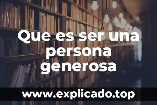 Que es determinar a una persona 3 Que es ser una persona generosa