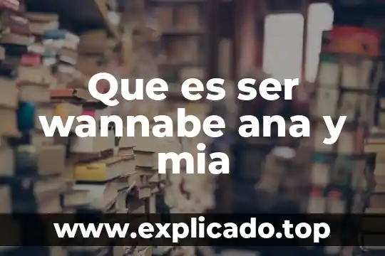 Que es hambre en el ser humano 4 Que es ser wannabe ana y mia
