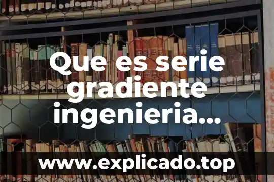 Que es una serie numerica para niños 3 Que es serie gradiente ingenieria economica