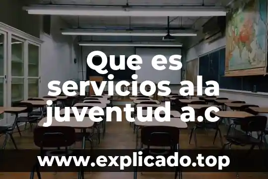 A.c que es cuando comienza 3 Que es servicios ala juventud a.c