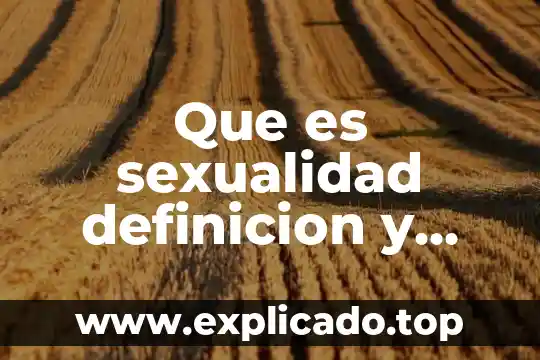 Que es sexualidad en biologia 3 Que es sexualidad definicion y caracteristicas