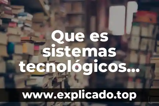 Inventos científicos y tecnológicos que es 4 Que es sistemas tecnológicos corte y confección