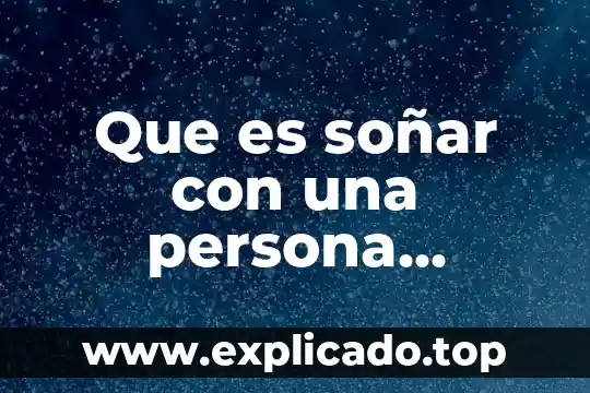 Que es una persona digna 6 Que es soñar con una persona frecuentemente