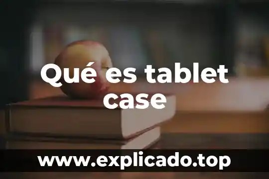 ¿Qué es mejor un celular o una tablet? 6 Qué es tablet case