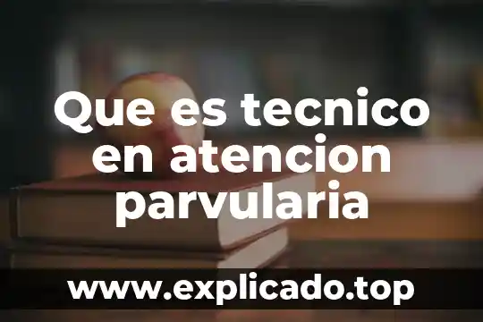 Que es tecnico de laboratorio 6 Que es tecnico en atencion parvularia