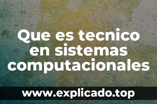 Ing sistemas computacionales que es 4 Que es tecnico en sistemas computacionales