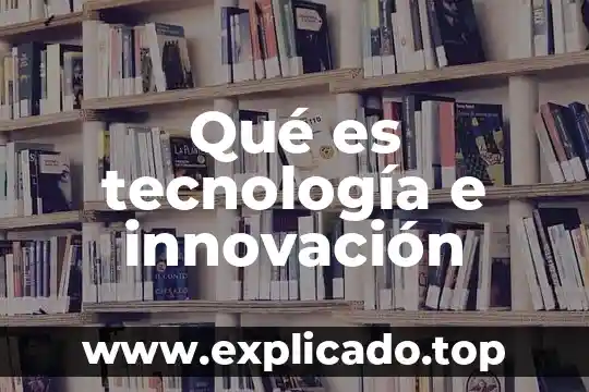 Que es un proyecto de innovacion sustentable 6 Qué es tecnología e innovación