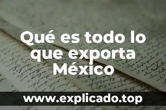 Que es lo que exporta eua a mexico 3 Qué es todo lo que exporta México