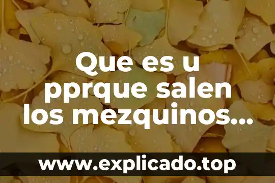 Que es u pprque salen los mezquinos en niños