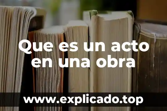 Que es el tea en una obra 3 Que es un acto en una obra