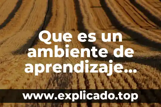 Define que es el ambiente en un cuento 4 Que es un ambiente de aprendizaje con fecha publicada