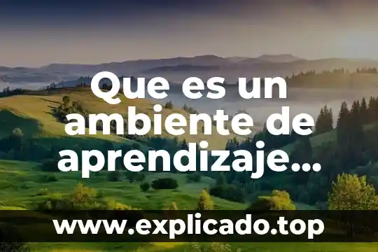 Qué es el medio ambiente para niños de preescolar definición 7 Que es un ambiente de aprendizaje para primaria