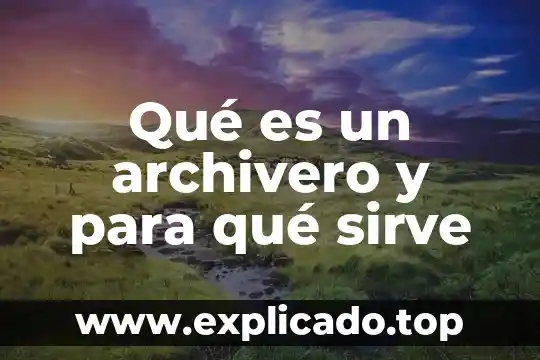 Qué es y para qué sirve el punto 4 Qué es un archivero y para qué sirve