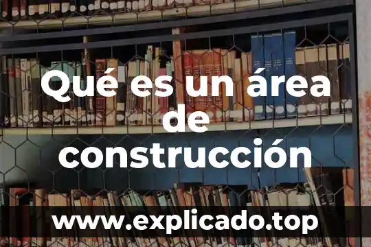 Qué es un área de construcción