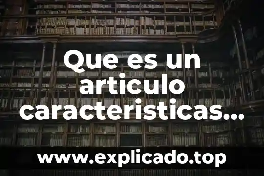 Qué es el enamoramiento características y tipos 3 Que es un articulo caracteristicas y uso