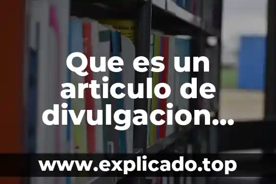 Que es una texto divulgación cientifica 7 Que es un articulo de divulgacion definicion corta