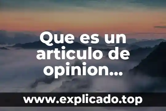 Que es una opinión con ejemplos 6 Que es un articulo de opinion estructura