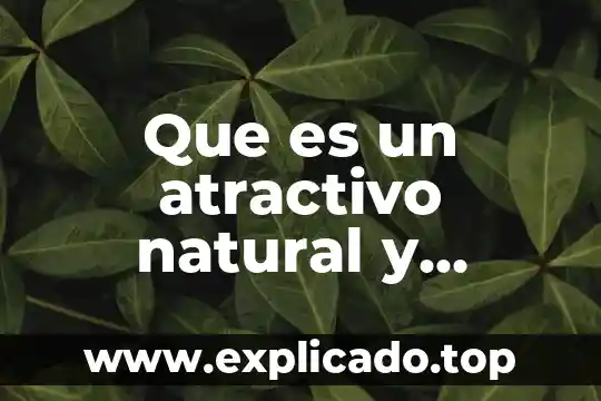 Que es el nivel de atractivo de una persona 6 Que es un atractivo natural y cultural