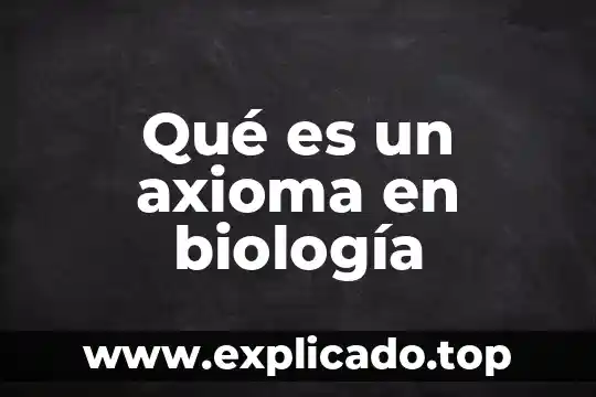 Que es la biologia universisda 6 Qué es un axioma en biología