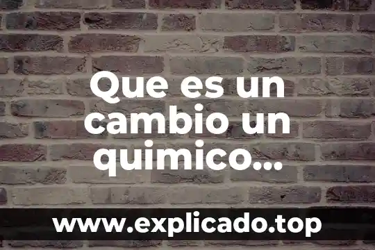 Que es quimico para la materia de formacion 7 Que es un cambio un quimico ejemplos
