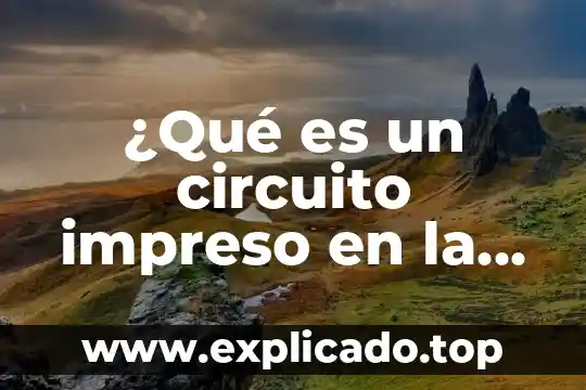 Que es y como se emplea un circuito electronico 6 ¿Qué es un circuito impreso en la electrónica?