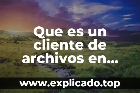 Que es administracion de archivos en sistemas operativos 4 Que es un cliente de archivos en redes