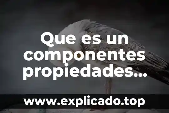 Que es el agua y sus propiedades fisicas ejemplos 5 Que es un componentes propiedades planta y equipos