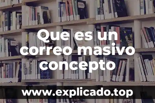 Por que es bueno el correo electrónico 6 Que es un correo masivo concepto