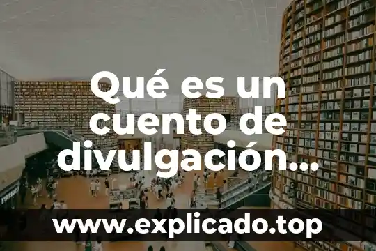 Que es un articulo de divulgacion definicion corta 8 Qué es un cuento de divulgación científica