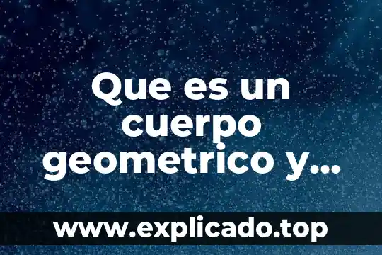 Que es un cuerpo geometrico y sus ejemplos