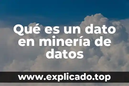 Por que es necesaria la minería de datos 3 Qué es un dato en minería de datos