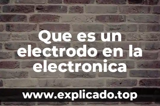 Que es una certificacion electronica 3 Que es un electrodo en la electronica