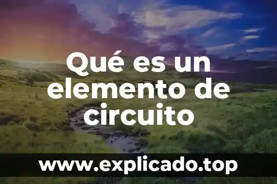 Que es un un elemento 3 Qué es un elemento de circuito